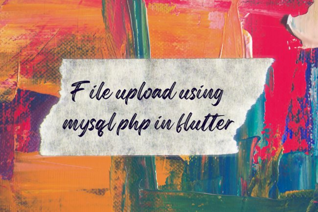 File upload using mysql php in flutter